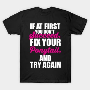 If at first you don't succeed, Fix your Ponytail and try again T-Shirt